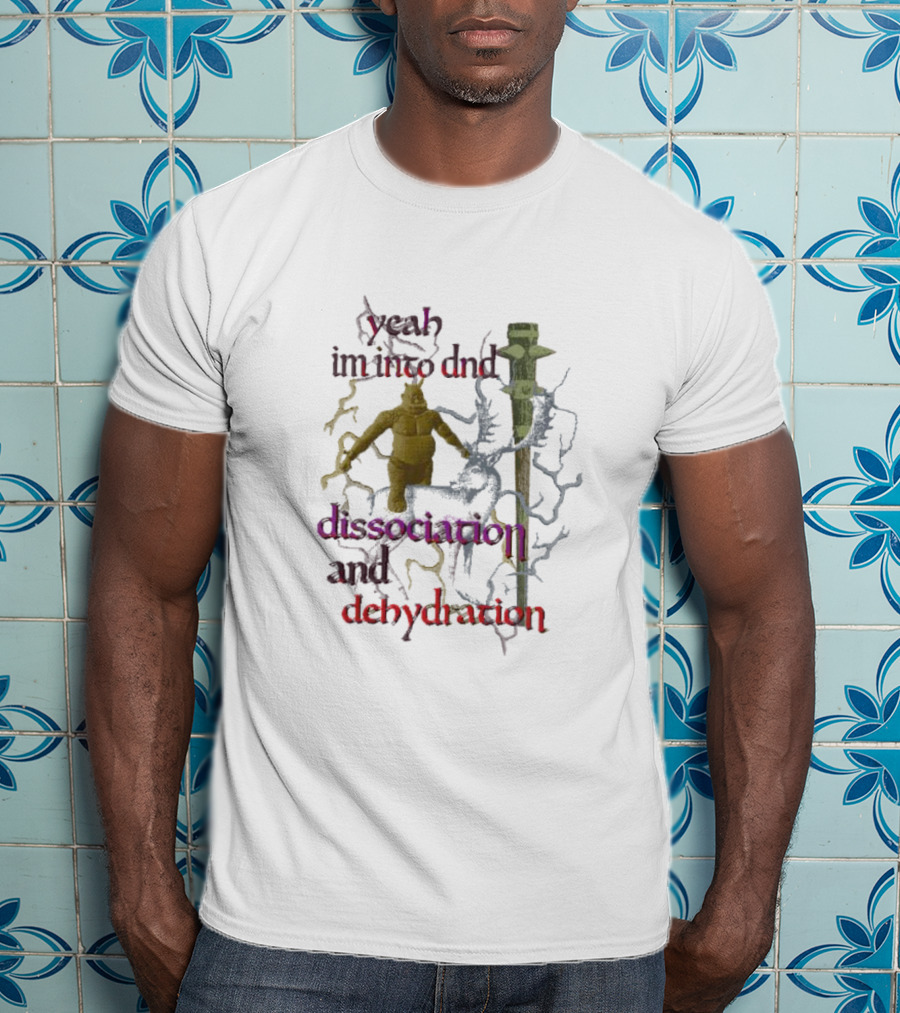 Yeah I'm Into DnD Dissociation And Dehydration Fantasy Elements T-Shirt