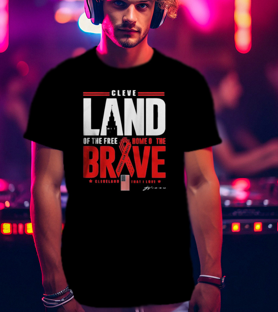 Cleve Land Home Of The Free Brave Support Our Troops Cleveland That I Love T-Shirt