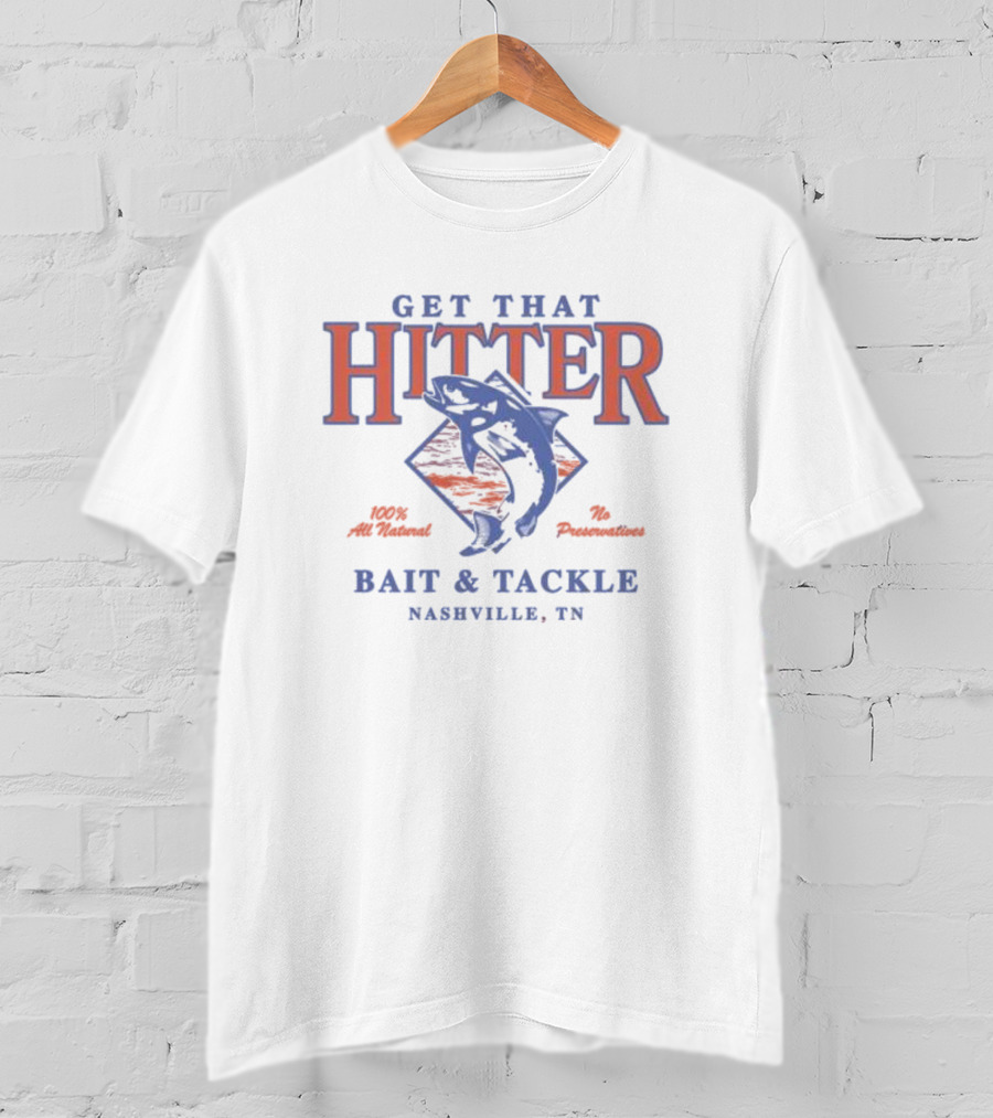 Get That Hitter 100% All Natural No Preservatives Bait And Tackle Nashville TN T-Shirt