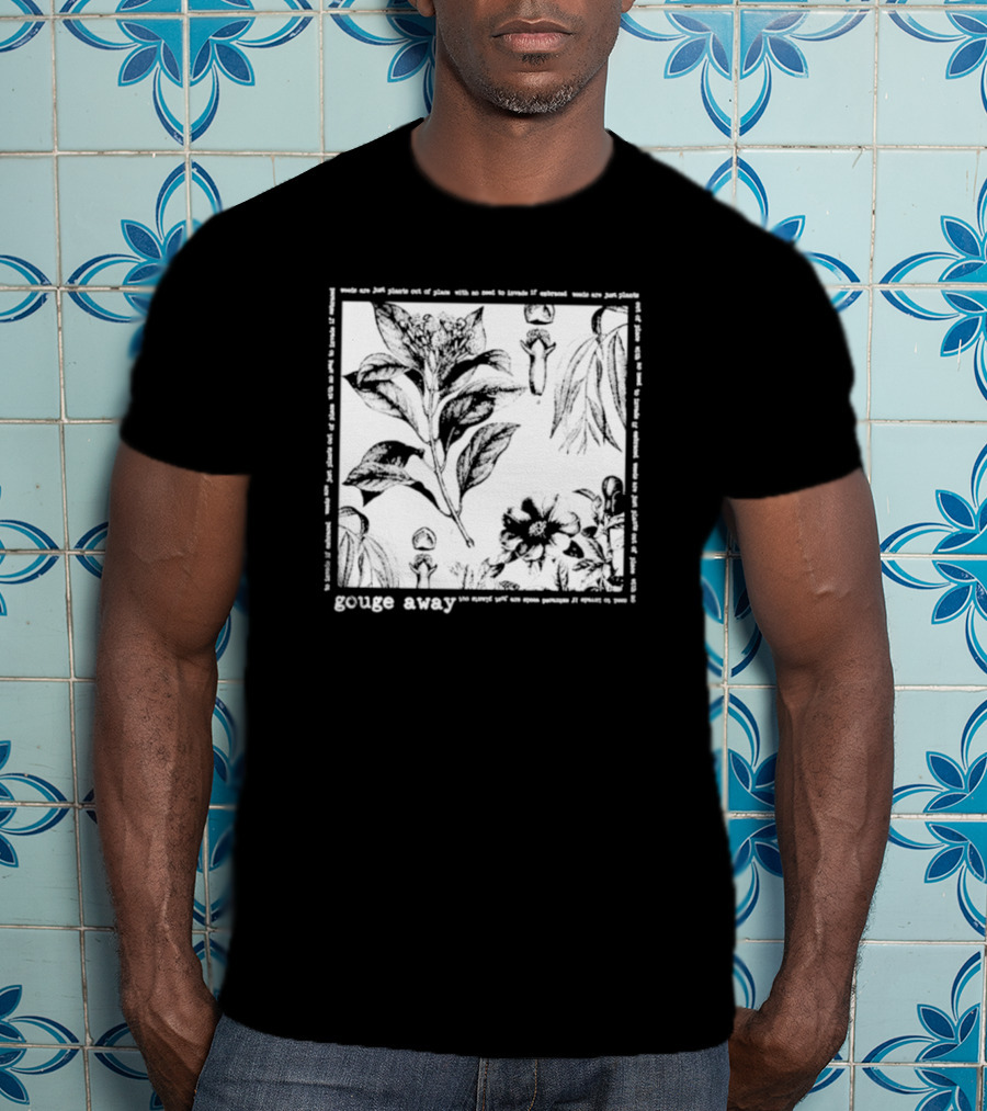 Gouge Away Wildflowers Weeds Plants Out Of Place T-Shirt