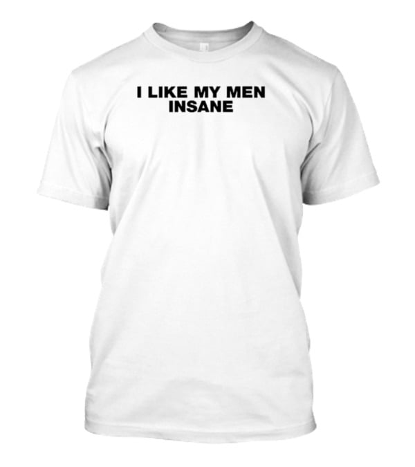 I Like My Men Insane T-Shirt