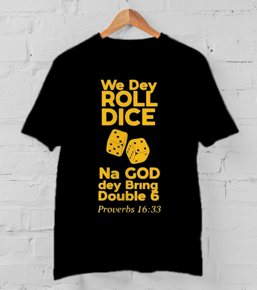 We Dey Roll Dice Na God Dey Bring Double 6 Proverbs 16 33 T-Shirt