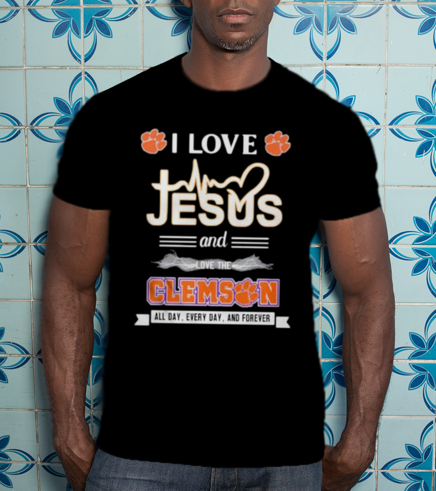 I Love Jesus And Clemson All Day Every Day And Forever T-Shirt