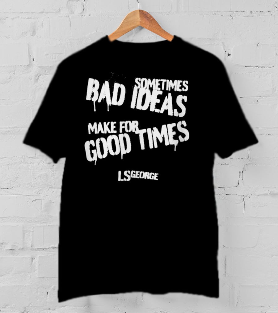 Cleetus McFarland LS George Sometimes Bad Ideas Make For Good Times T-Shirt