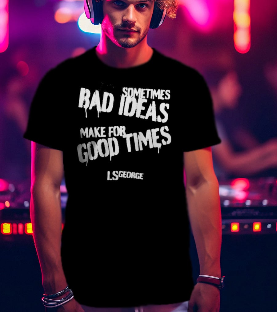 Cleetus McFarland LS George Sometimes Bad Ideas Make For Good Times T-Shirt