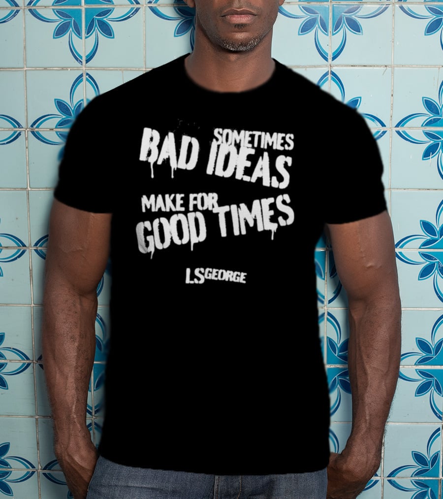 Cleetus McFarland LS George Sometimes Bad Ideas Make For Good Times T-Shirt