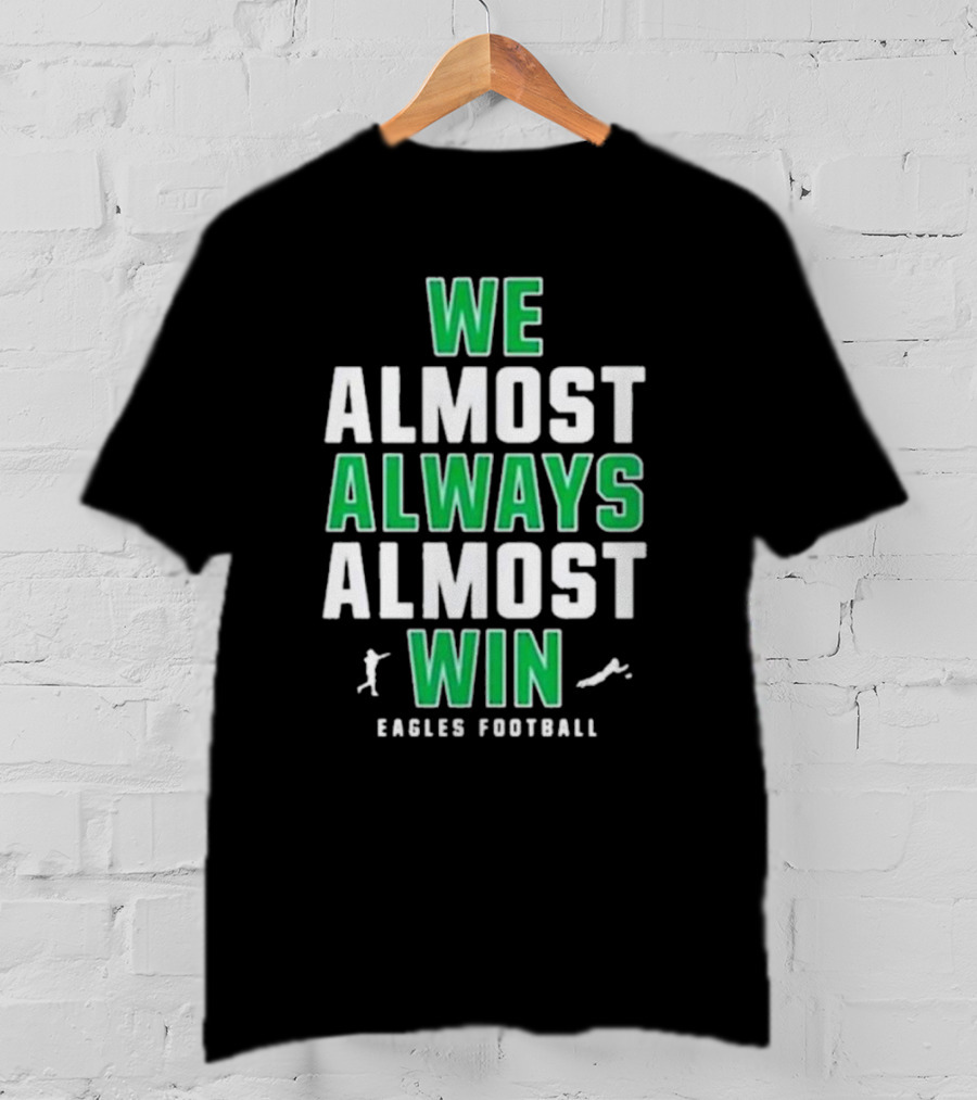 Philadelphia Eagles We Almost Always Almost Win Eagles Football T-Shirt