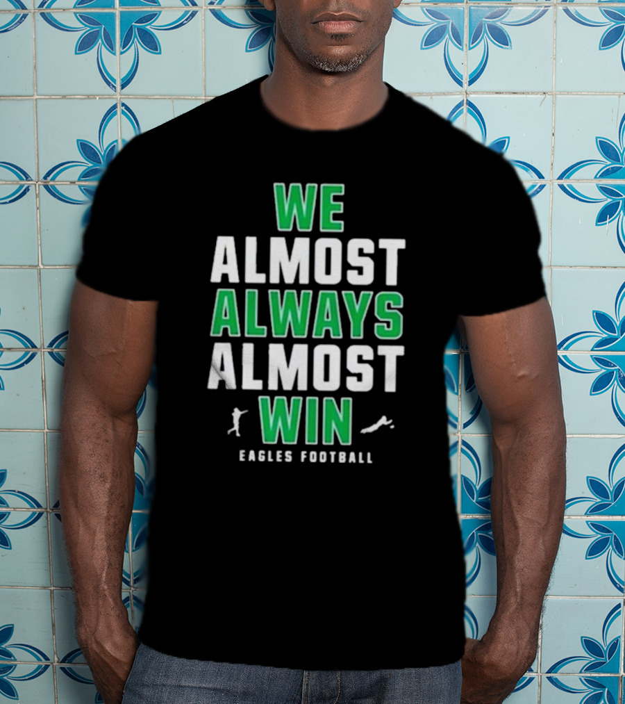 Philadelphia Eagles We Almost Always Almost Win Eagles Football T-Shirt