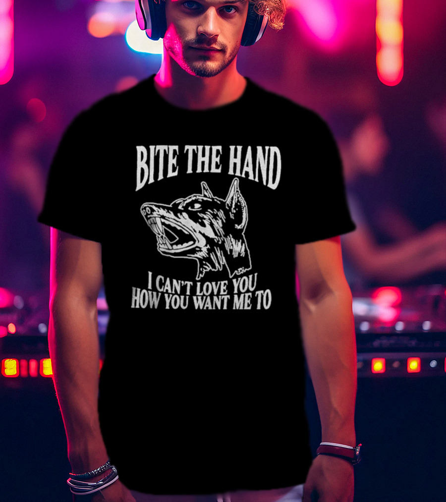 Bite The Hand I Can’t Love You How You Want Me To Dog T-Shirt