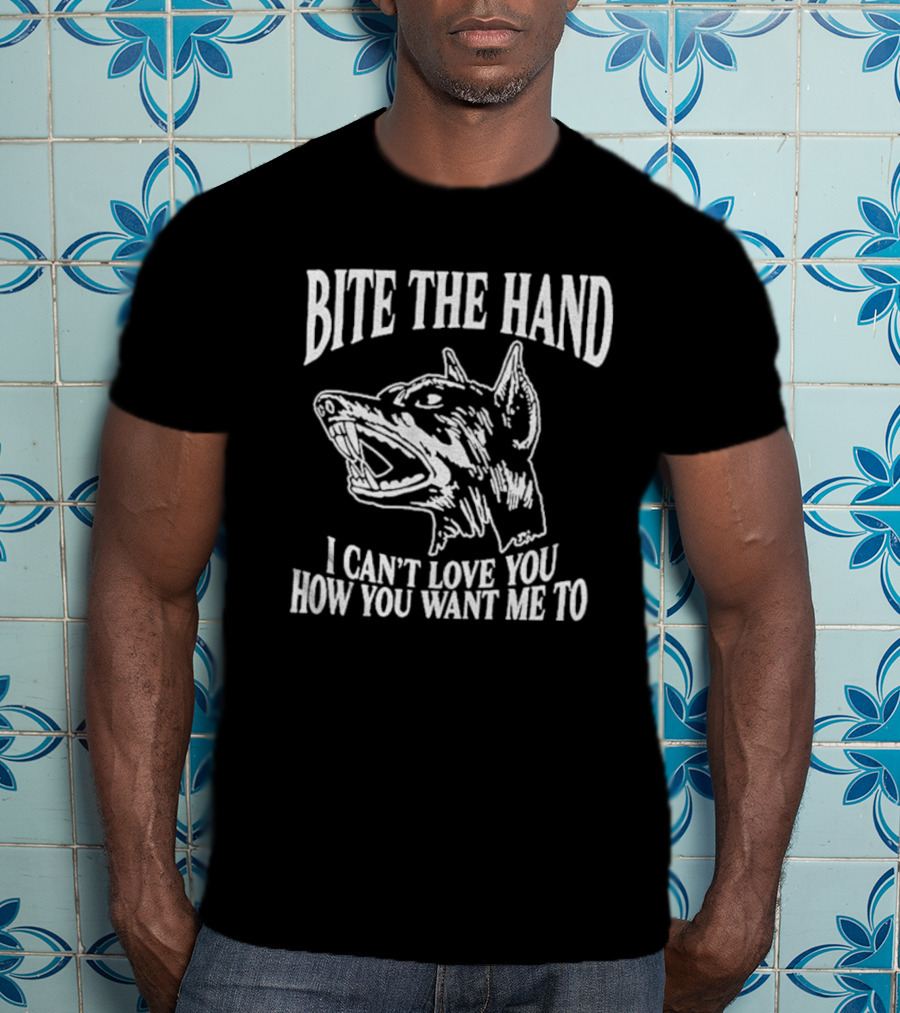 Bite The Hand I Can’t Love You How You Want Me To Dog T-Shirt