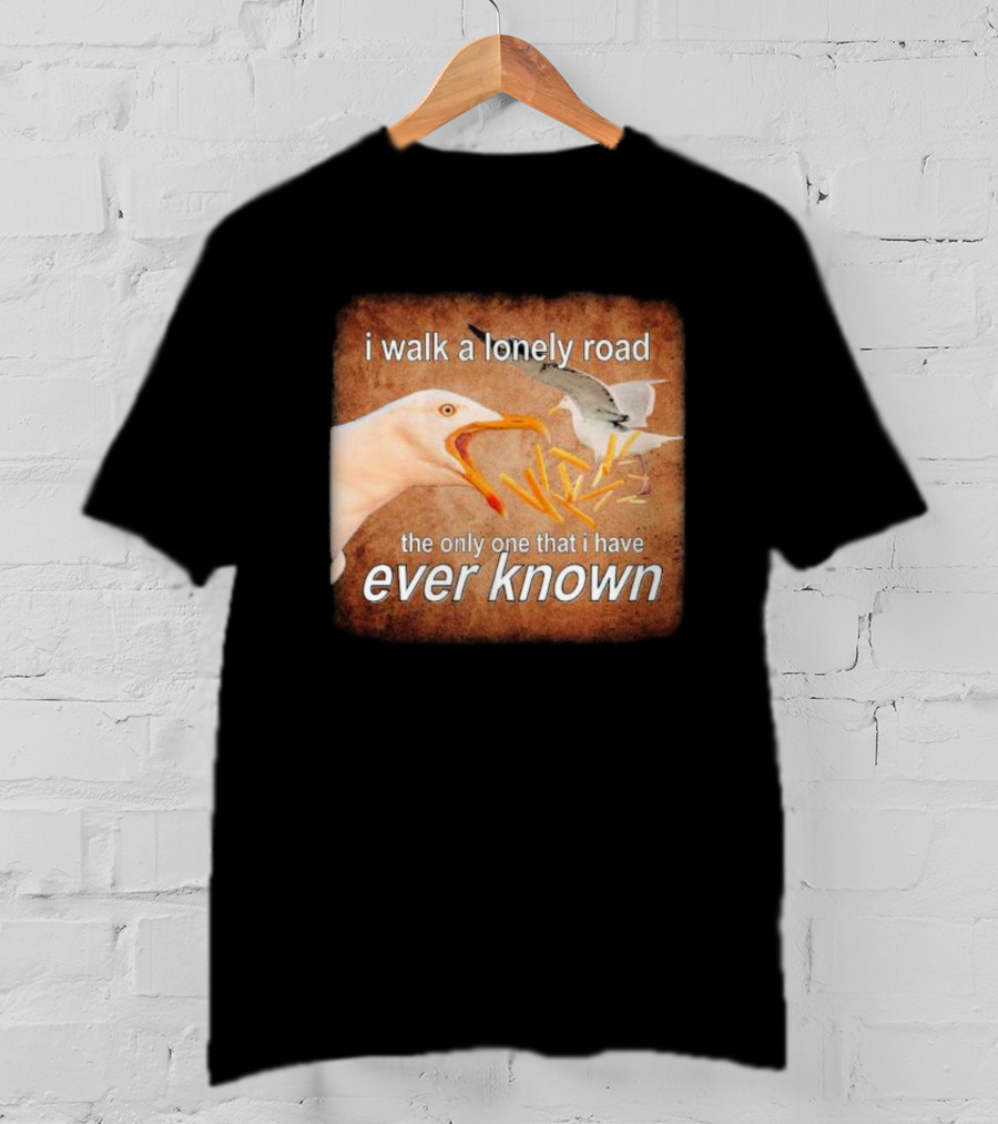 The Only Road I Walk With Seagulls And Fries Ever Known T-Shirt