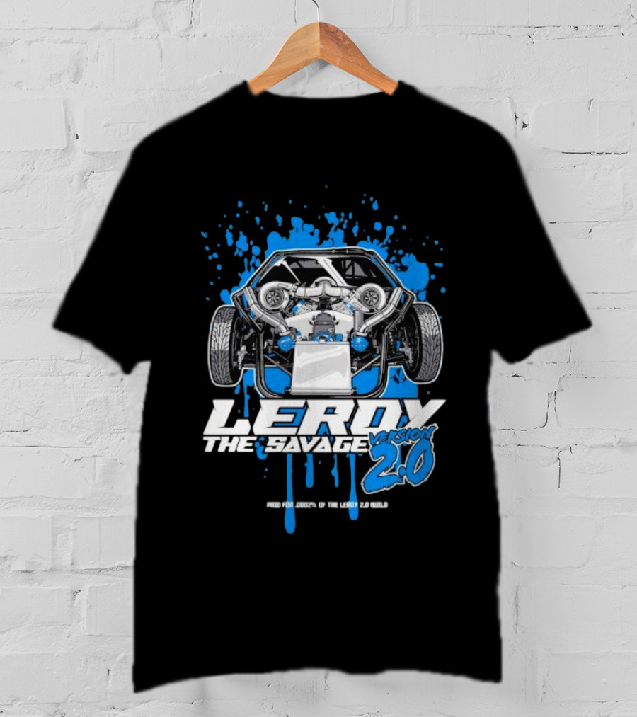 Leroy The Savage Version 2.0 I Paid For .0002 Of The Leroy 2.0 Build T-Shirt