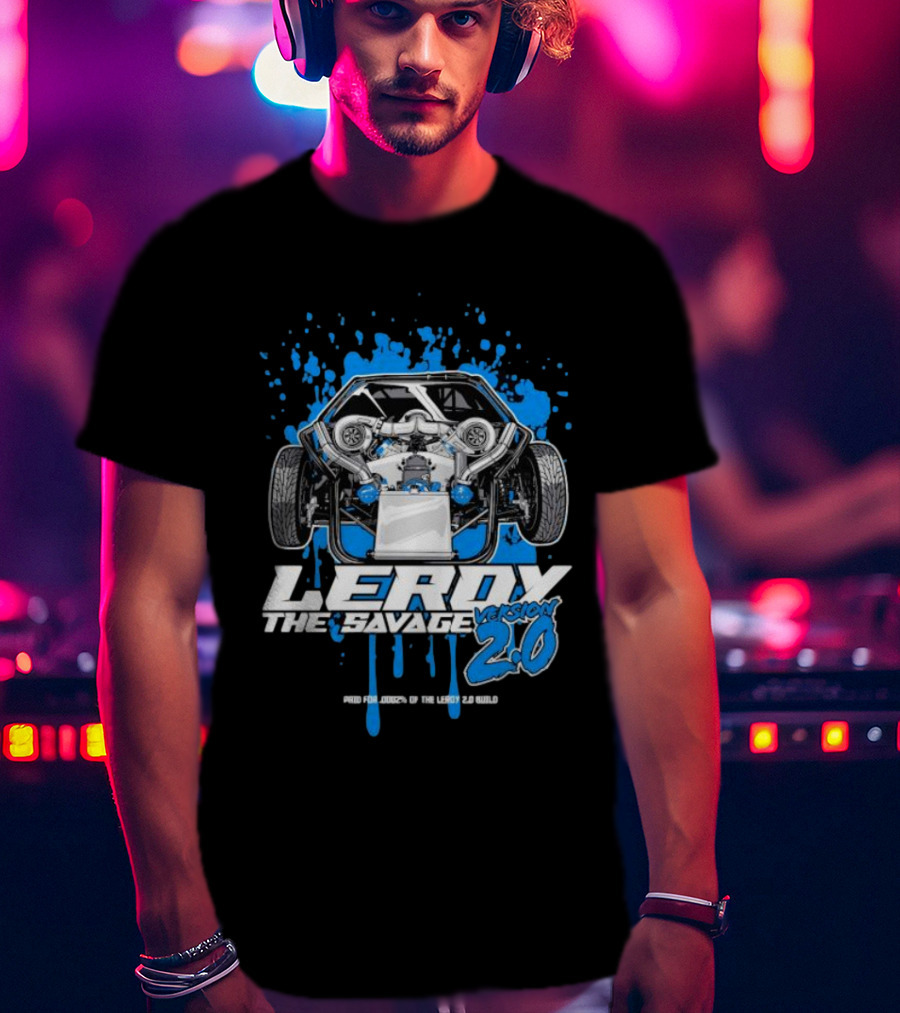 Leroy The Savage Version 2.0 I Paid For .0002 Of The Leroy 2.0 Build T-Shirt