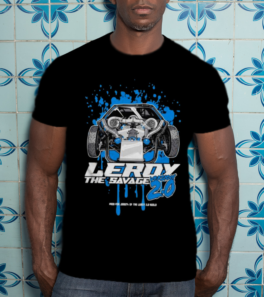 Leroy The Savage Version 2.0 I Paid For .0002 Of The Leroy 2.0 Build T-Shirt