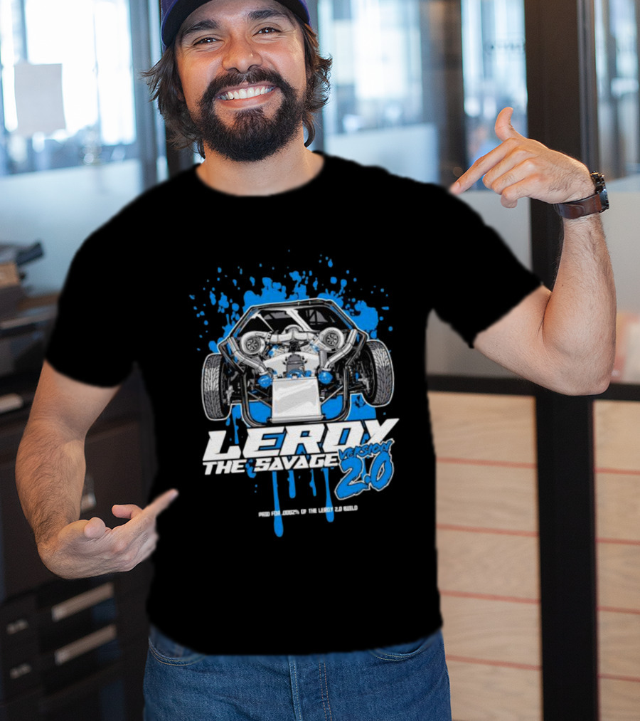 Leroy The Savage Version 2.0 I Paid For .0002 Of The Leroy 2.0 Build T-Shirt