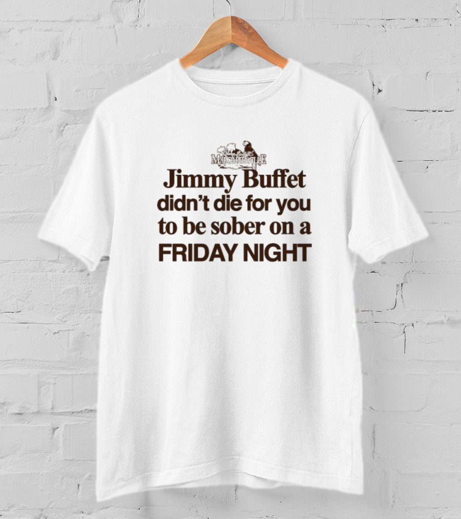 Jimmy Buffet Margarilaville Didn’t Die For You To Be Sober On A Friday Night T-Shirt