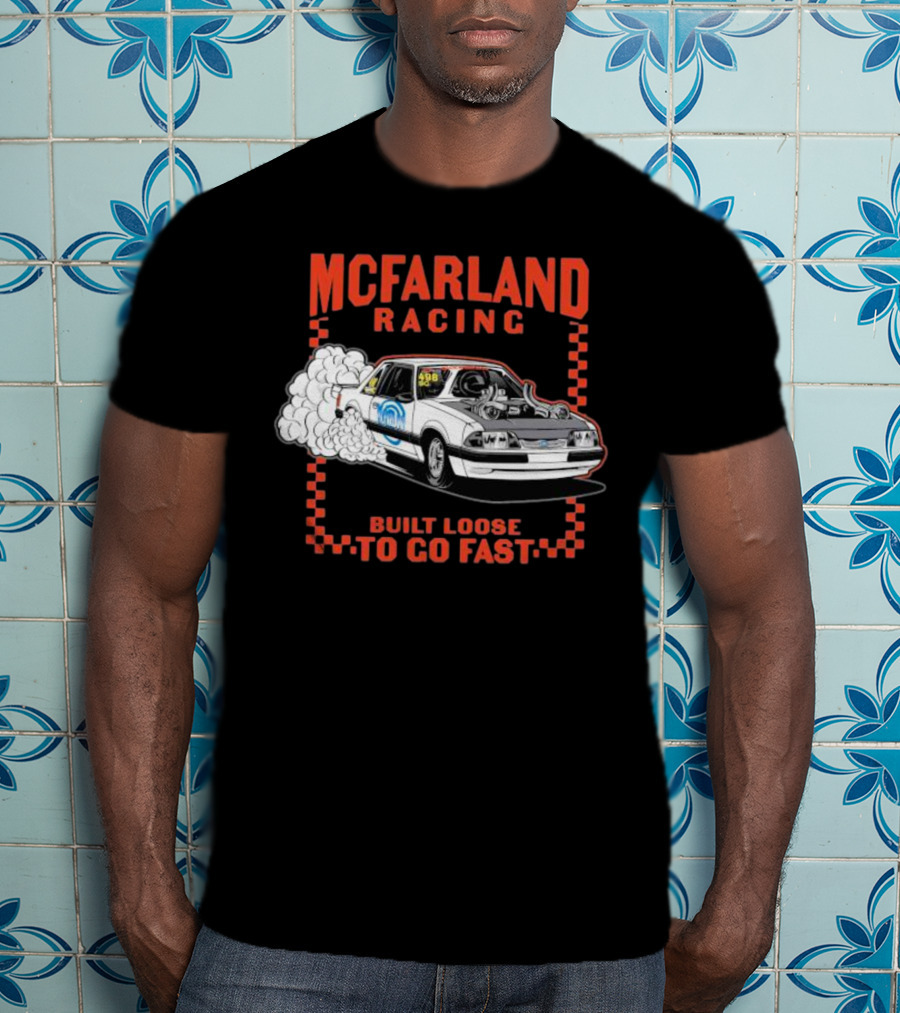 Mcfarland Racing Built Loose To Go Fast Burnout T-Shirt