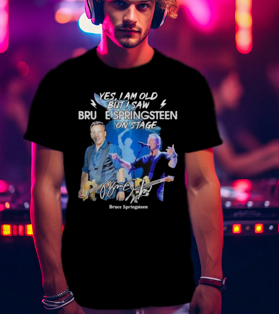 Yes I Am Old But I Saw Bruce Springsteen On Stage Bruce Springsteen T-Shirt