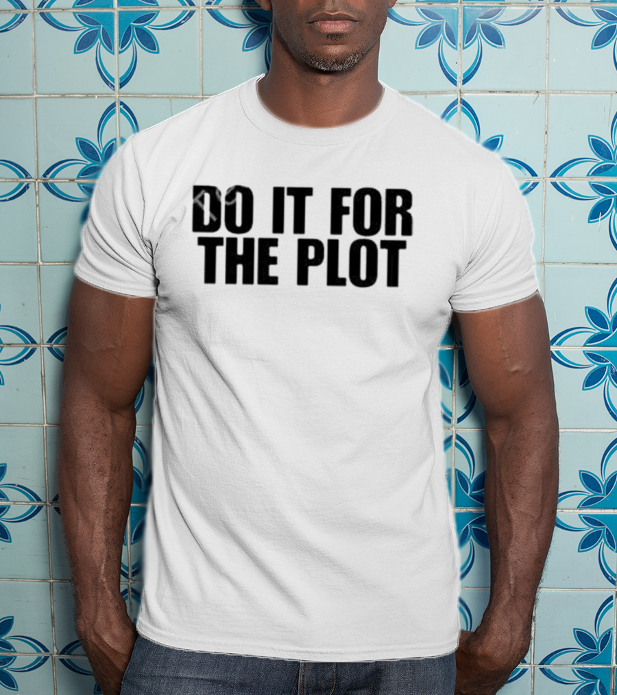 Do It For The Plot T-Shirt