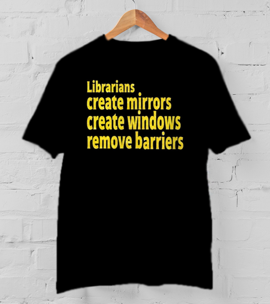 Librarians Create Mirrors Create Windows Remove Barriers T-Shirt