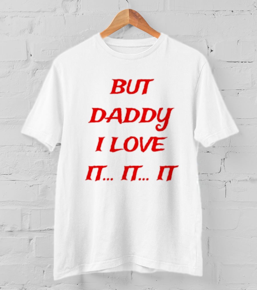But Daddy I Love It. It. It T-Shirt