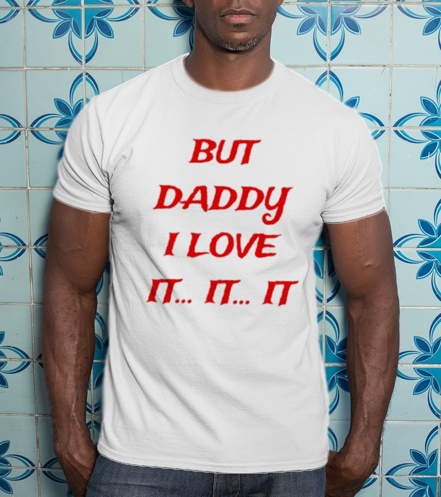 But Daddy I Love It. It. It T-Shirt