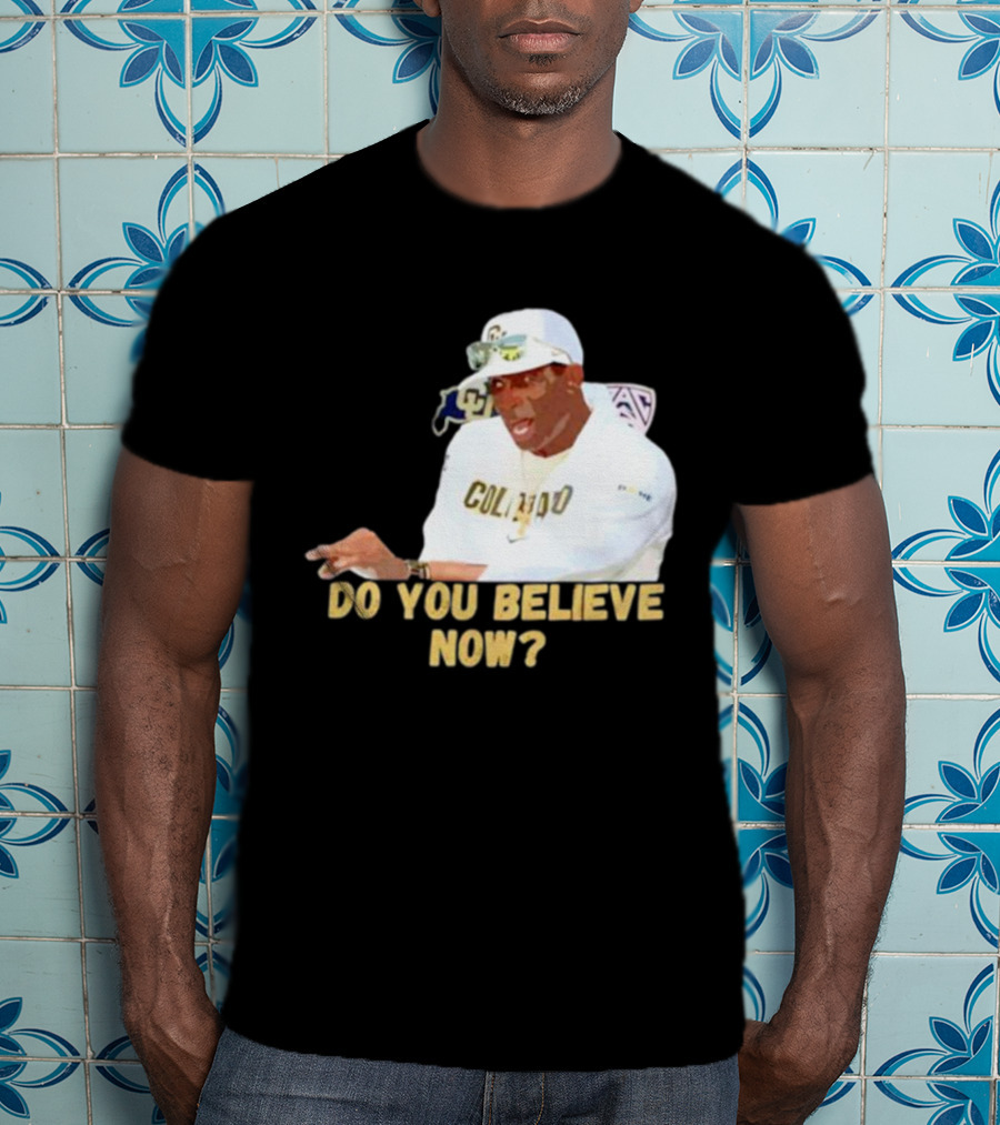 Deion Sanders Colorado Buffaloes Do You Believe Now T-Shirt
