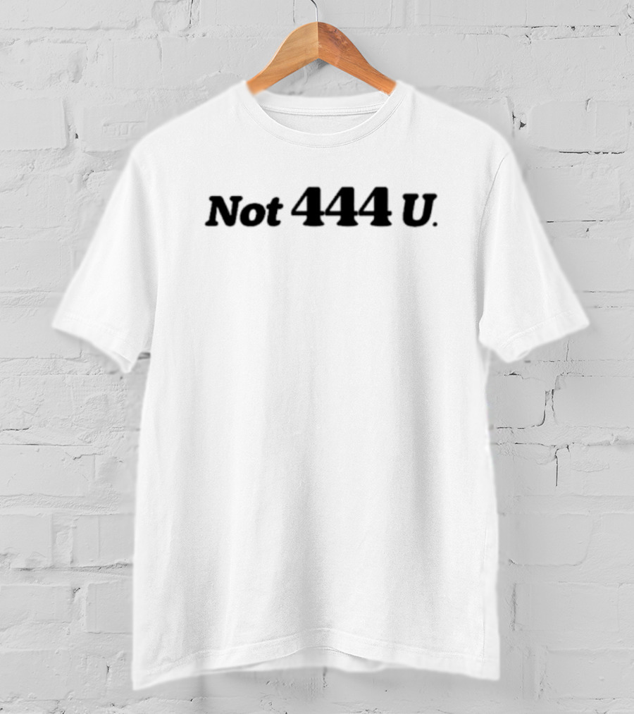 Not 444 U T-Shirt