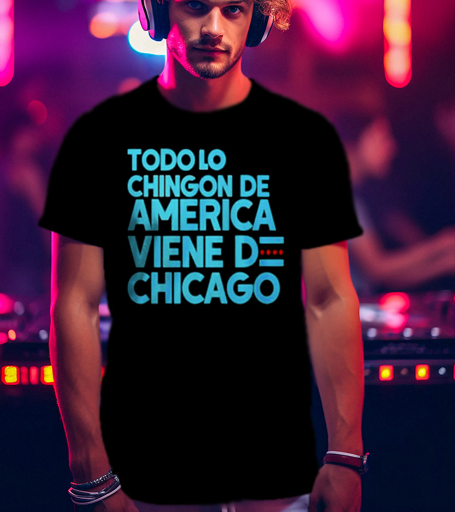 Shermann Dilla Thomas Todo Lo Chingon De America Viene De Chicago T-Shirt