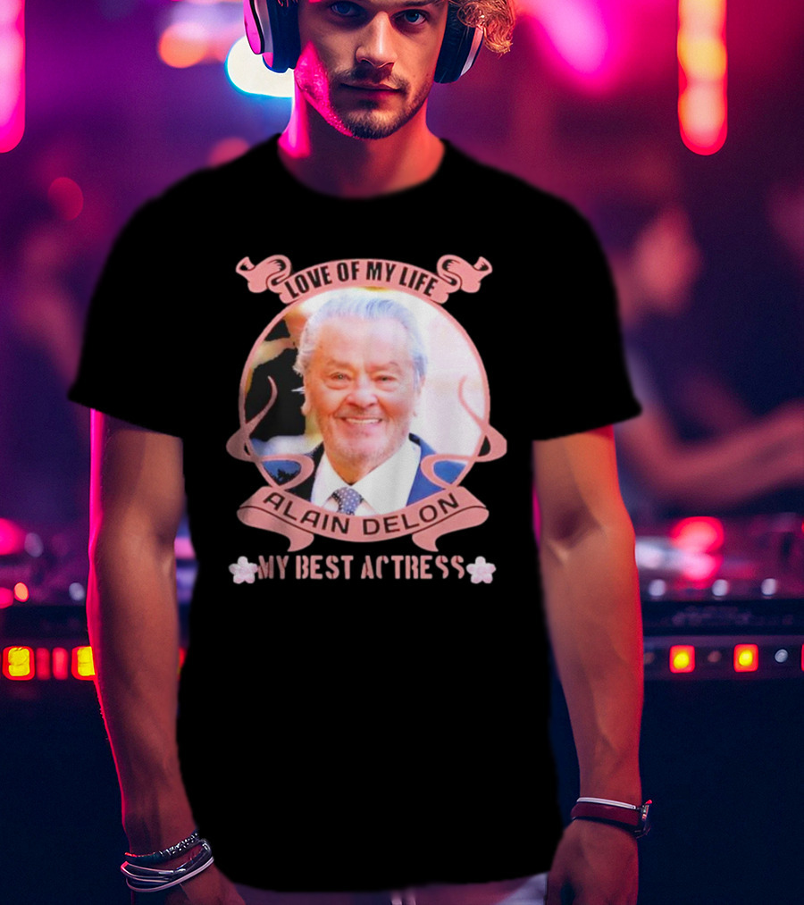 Love Of My Life Alain Delon My Best Actress T-Shirt