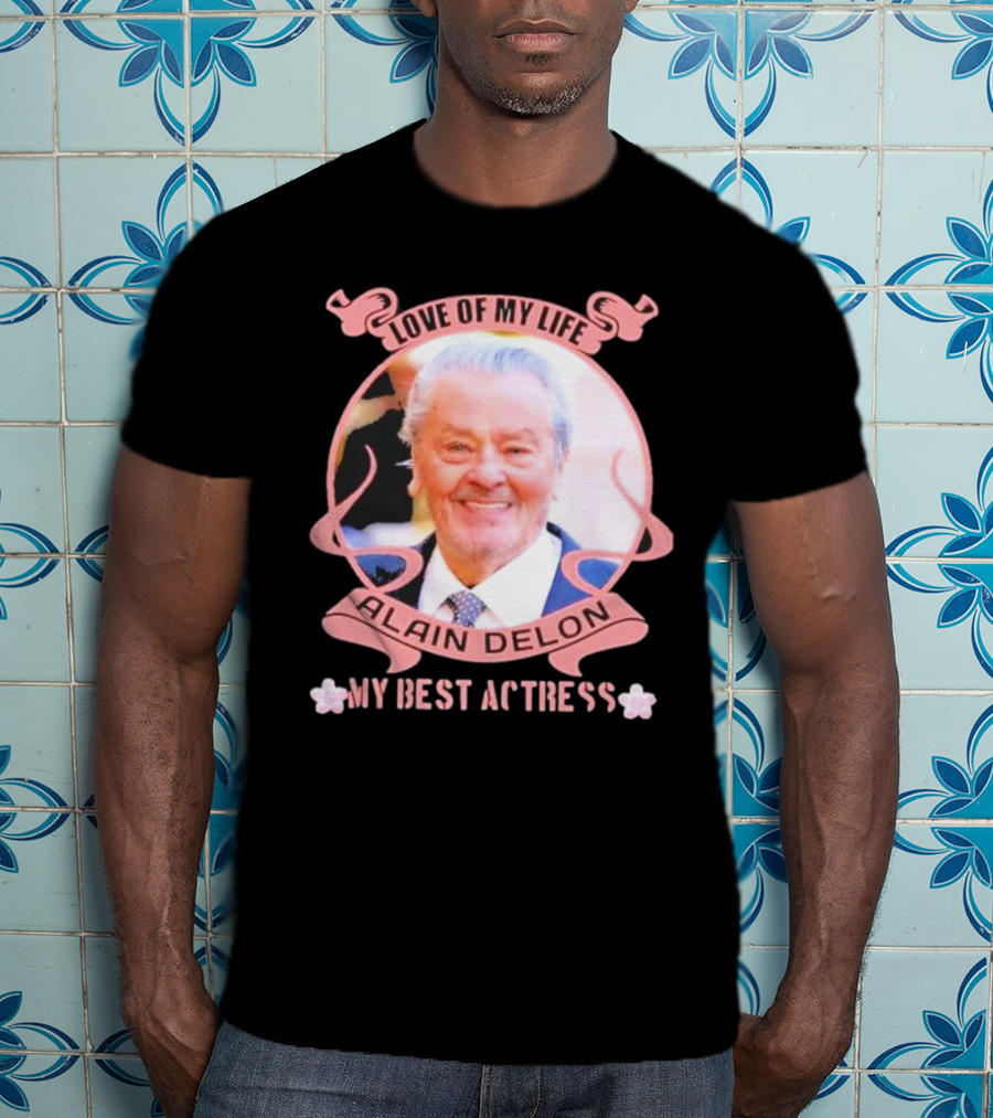 Love Of My Life Alain Delon My Best Actress T-Shirt