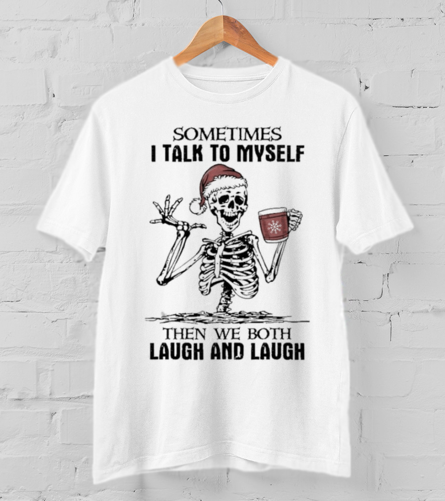 Skeleton Santa Sometimes I Talk To Myself Then We Both Laugh And Laugh T-Shirt