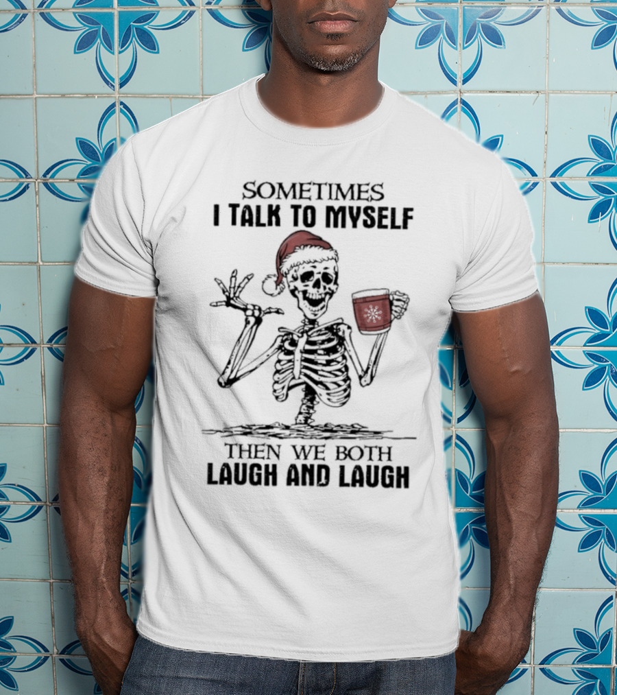 Skeleton Santa Sometimes I Talk To Myself Then We Both Laugh And Laugh T-Shirt
