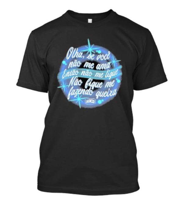 Camiseta Manoel Gomes Letra Olha Se Você Não Me Ama Então Não Me Ligue Não Fique Me Fazendo Queixa T-Shirt