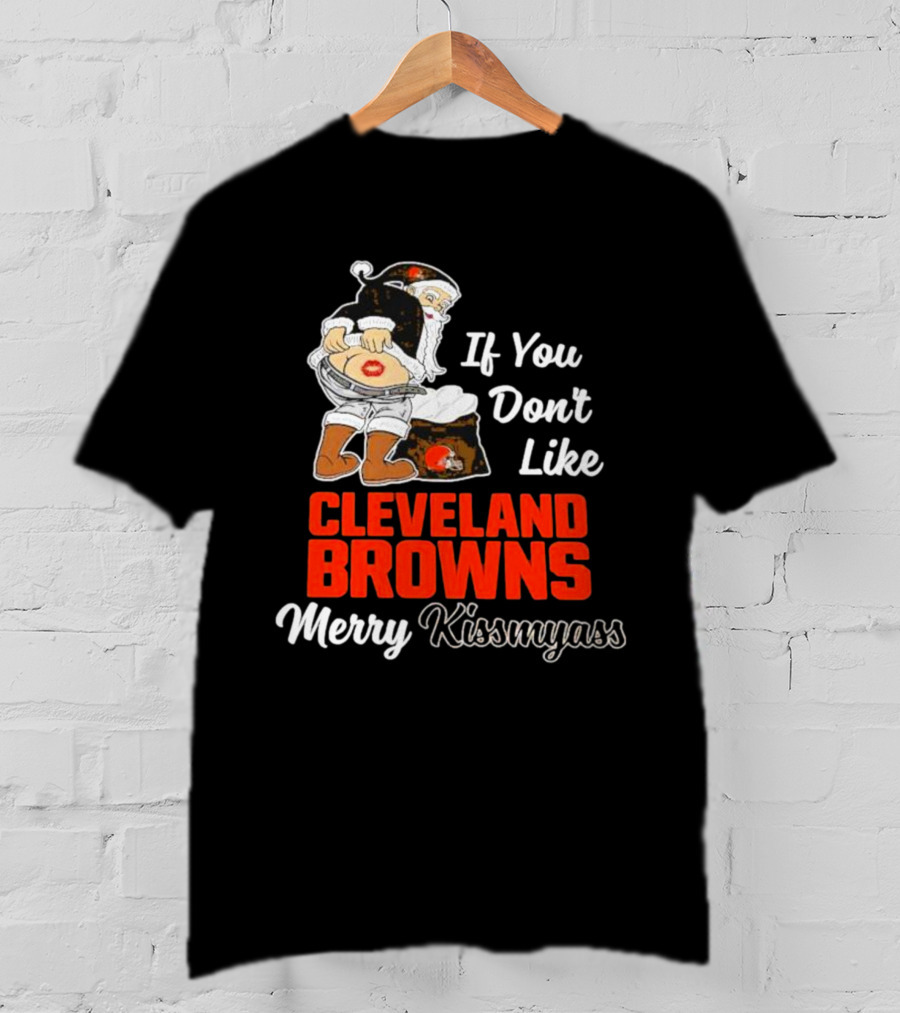 If You Don't Like Cleveland Browns Merry Kissmyass Santa T-Shirt