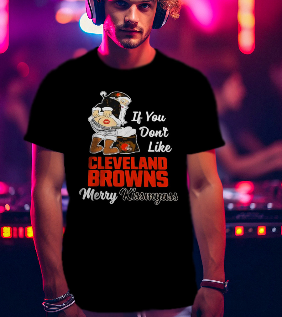 If You Don't Like Cleveland Browns Merry Kissmyass Santa T-Shirt