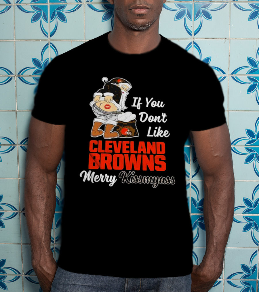 If You Don't Like Cleveland Browns Merry Kissmyass Santa T-Shirt