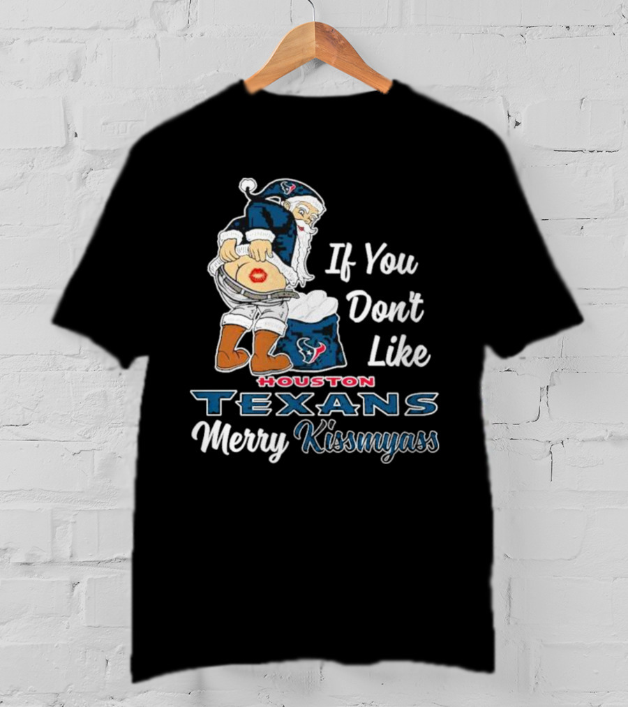 If You Don't Like Houston Texans Merry Kissmyass T-Shirt