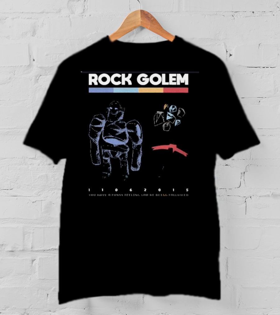 ROCK GOLEM You Have A Funny Feeling You're Being Followed 11062015 T-Shirt