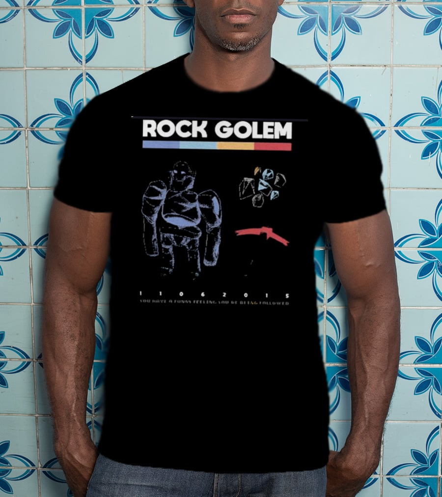 ROCK GOLEM You Have A Funny Feeling You're Being Followed 11062015 T-Shirt