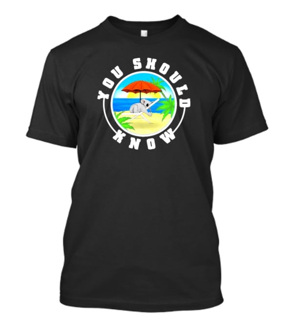 Summer Koala Relaxing Under Beach Umbrella You Should Know T-Shirt