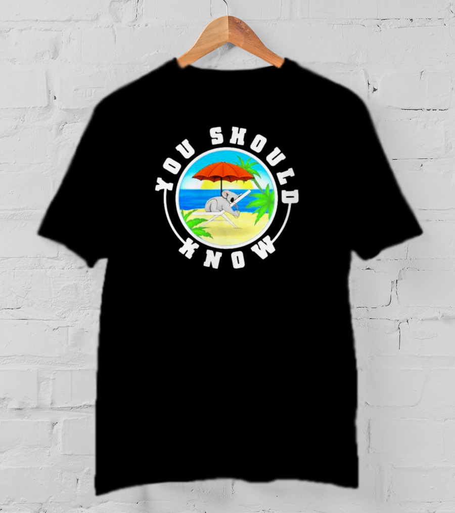 Summer Koala Relaxing Under Beach Umbrella You Should Know T-Shirt