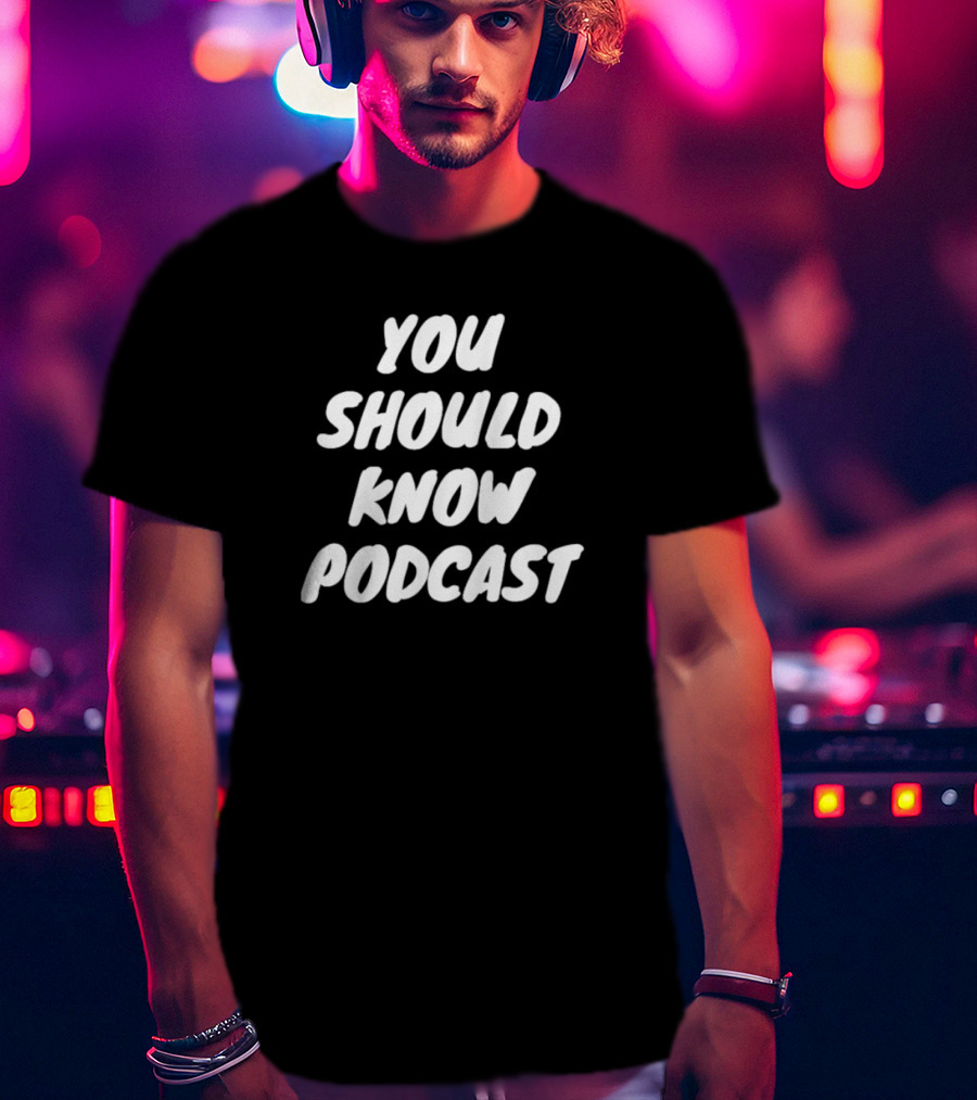 You Should Know Podcast Merchandise Fan Gear T-Shirt