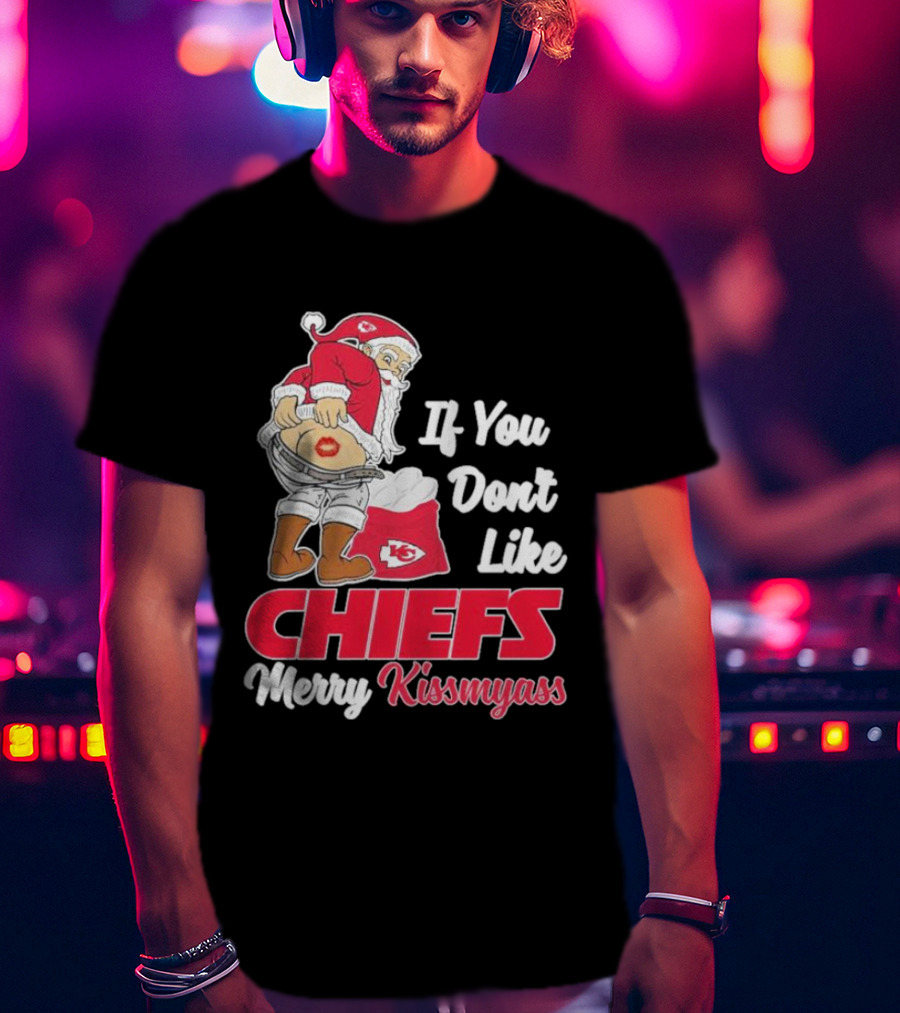 If You Don't Like Chiefs Merry Kissmyass Santa Chiefs T-Shirt