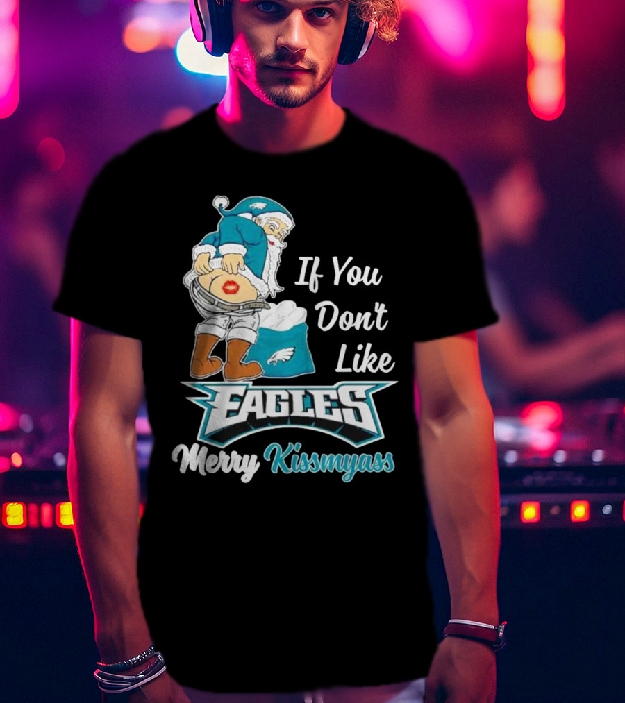 If You Don't Like Eagles Merry Kissmyass Santa T-Shirt