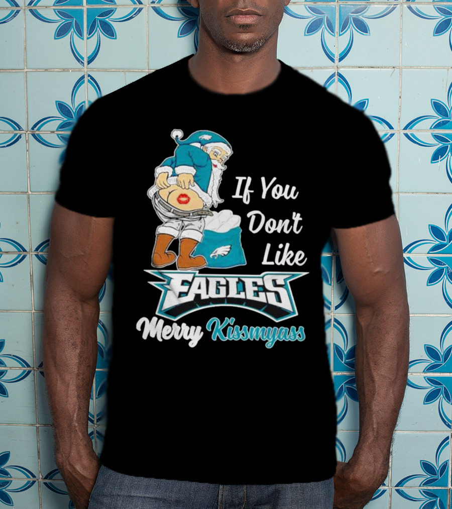 If You Don't Like Eagles Merry Kissmyass Santa T-Shirt