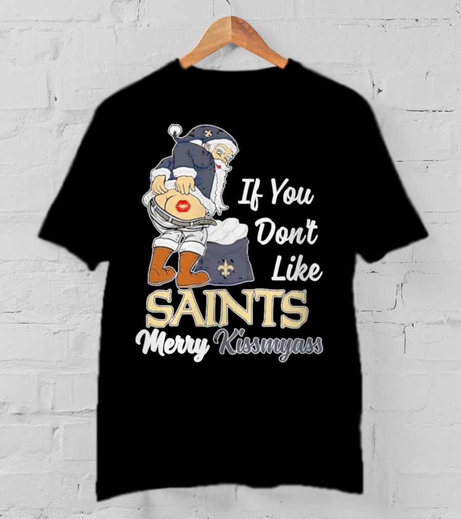 If You Don't Like Saints Merry Kissmyass Santa T-Shirt