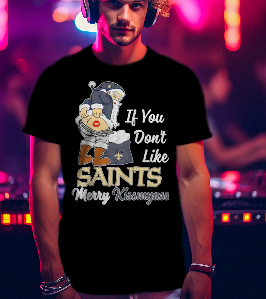 If You Don't Like Saints Merry Kissmyass Santa T-Shirt