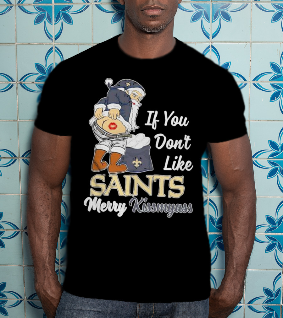 If You Don't Like Saints Merry Kissmyass Santa T-Shirt