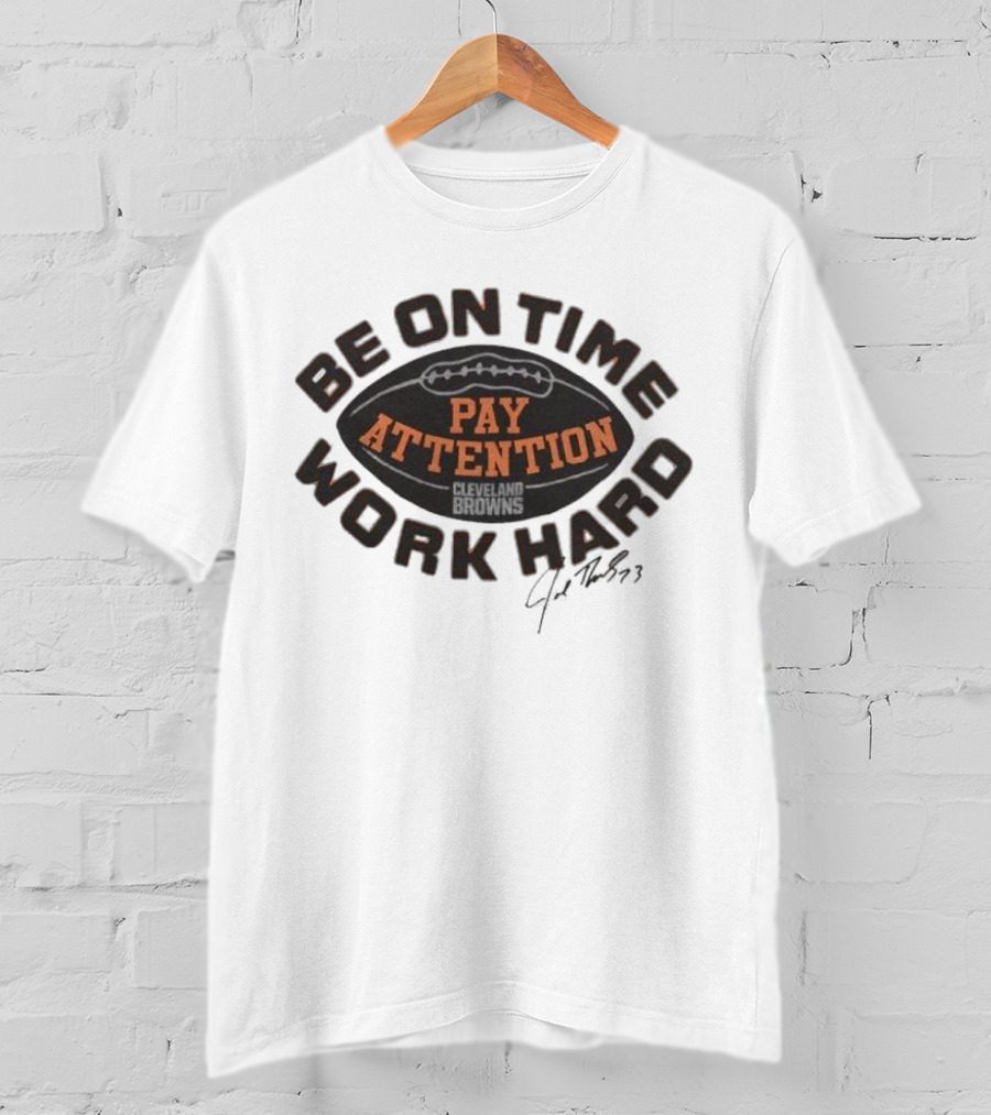 Cleveland Browns Joe Thomas Be On Time Pay Attention Work Hard T-Shirt